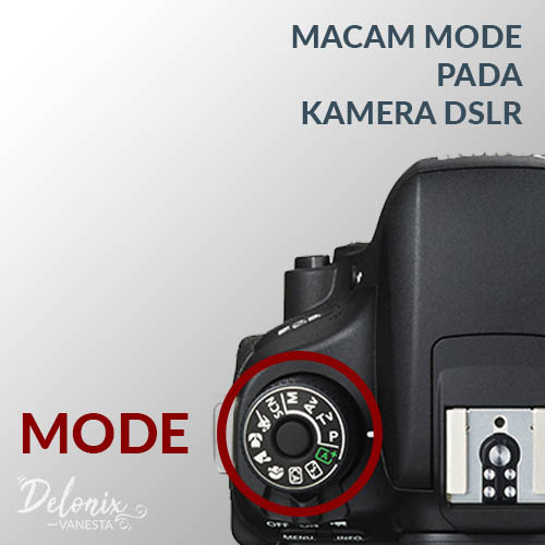 Beberapa macam mode memotret pada kamera DSLR Canon - Tips memilih kamera DSLR
