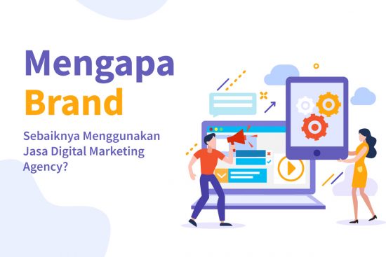 Mengapa Brand Sebaiknya Menggunakan Jasa Digital Marketing Agency?